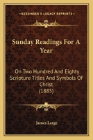 Sunday Readings For A Year: On Two Hundred And Eighty Scripture Titles And Symbols Of Christ 1164948458 Book Cover