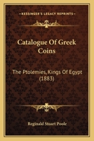 Catalogue of Greek Coins - The Ptolemies, Kings of Egypt 1473337844 Book Cover