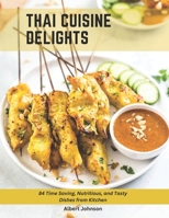 Thai Cuisine Delights: 84 Time Saving, Nutritious, and Tasty Dishes from Kitchen B0C12D3KCC Book Cover