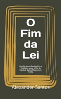 O Fim da Lei: Uma Resposta Apologética e Teológica sobre o Fim da Validade da Lei Mosaica em Cristo 1980505276 Book Cover