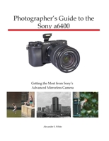 Photographer's Guide to the Sony a6400: Getting the Most from Sony's Advanced Mirrorless Camera 1937986829 Book Cover