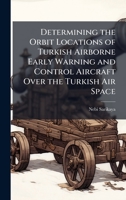Determining the Orbit Locations of Turkish Airborne Early Warning and Control Aircraft Over the Turkish Air Space 102510451X Book Cover