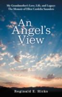 An Angel's View: My Grandmother’S Love, Life, and Legacy: the Memoir of Ellen Cordelia Saunders 1475953348 Book Cover
