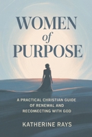 Women of Purpose: A Practical Christian Guide of Renewal and Reconnecting with God B0GM1PGKGW Book Cover