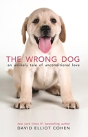 The Wrong Dog: An Unlikely Tale of Unconditional Love 0997066415 Book Cover