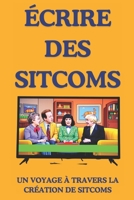 ÉCRIRE DES SITCOMS: Un voyage à travers la création de sitcoms (French Edition) B0DYPB9WTK Book Cover