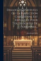 Dialogues Spirituels Ou La Perfection Chrétienne Est Expliquée Pour Toutes Sortes De Personnes... 1021311901 Book Cover