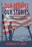 Our Service, Our Stories - Indiana Veterans Recall Their World War II Experiences 1604148659 Book Cover