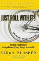 Just Roll With It: Stop Comparing, Competing, and Self-Defeating: The 7 Battle-Tested Traits for Creating a Ridiculously Happy, Healthy, & Successful Life 0988585308 Book Cover