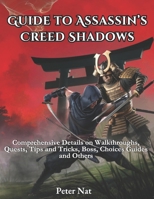 Guide to Assassin’s Creed Shadows: Comprehensive Details on Walkthroughs, Quests, Tips and Tricks, Boss, Choices Guides and Others B0F262ZJHN Book Cover