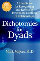 Dichotomies for Dyads: A Handbook for Recognizing and Resolving Personality Conflicts in Relationships 0982124902 Book Cover