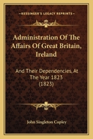 Administration Of The Affairs Of Great Britain, Ireland: And Their Dependencies, At The Year 1823 1166454266 Book Cover