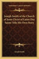 Joseph Smith of the Church of Jesus Christ of Latter Day Saints Tells His Own Story 1417968915 Book Cover