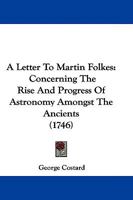 A Letter To Martin Folkes: Concerning The Rise And Progress Of Astronomy Amongst The Ancients 1104595737 Book Cover