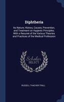 Diphtheria: Its Nature, History, Causes, Prevention, and Treatment on Hygienic Principles; With a Resum� of the Various Theories and Practices of the Medical Profession 3337311830 Book Cover