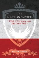 The Austrian Painter: What if Germany won the Great War? 1981431861 Book Cover