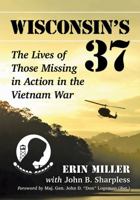Wisconsin's 37: The Lives of Those Missing in Action in the Vietnam War 1476672008 Book Cover