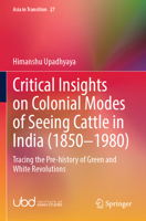 Critical Insights on Colonial Modes of Seeing Cattle in India (1850–1980): Tracing the Pre-history of Green and White Revolutions (Asia in Transition, 27) 9819715628 Book Cover