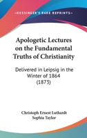 Apologetic Lectures on the Fundamental Truths of Christianity: Delivered in Leipsig in the Winter of 1864 1164578839 Book Cover