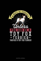 Always Be Yourself Unless You Can Be A Toy Fox Terrier Then Be A Toy Fox Terrier: Quotes Journal 1691109002 Book Cover