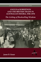 Angus & Robertson and the British Trade in Australian Books, 1930 1970: The Getting of Bookselling Wisdom 0857285661 Book Cover