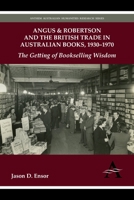 Angus & Robertson and the British Trade in Australian Books, 1930 1970: The Getting of Bookselling Wisdom 1783080582 Book Cover