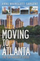 Moving to Atlanta: The Un-Tourist Guide 1733168206 Book Cover