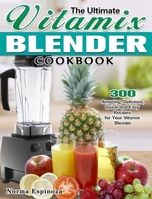 The Ultimate Vitamix Blender Cookbook: 300 Amazing, Delicious, Quick and Easy Recipes for Your Vitamix Blender 164984512X Book Cover