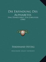 Die Erfindung Des Alphabetes: Eine Denkschrift Zur Jubelfeier (1840) 1161086358 Book Cover