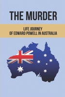 The Murder: Life Journey Of Edward Powell In Australia B09M544S7L Book Cover