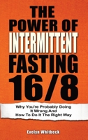 The Power Of Intermittent Fasting 16/8: Why You're Probably Doing It Wrong And How To Do It The Right Way 1692562347 Book Cover