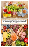 Diabetic Meal plan for Beginners: Simple and Healthy Recipes for Smart People on Diabetic Diet: Meal Plan to Prevent and Reverse Diabetes B08FP5V427 Book Cover