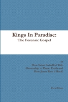 Kings In Paradise: The Forensic Gospel or, How Satan Swindled Title Ownership to Planet Earth and How Jesus Won it Back! 1532352247 Book Cover