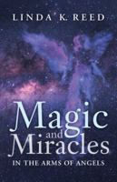 Magic and Miracles: In the Arms of Angels 1504383079 Book Cover
