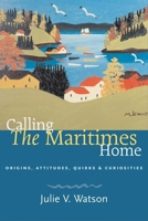 Calling the Maritimes Home: Origins, Attitudes, Quirks, and Curiosities 1551921499 Book Cover