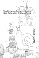 The Fluttering Butterfly, Buzzing Bee, Caterpillar, Snail and Turtle 1535146982 Book Cover