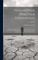 Philosophia Practica Universalis: Methodo Scientifica Pertractata. Praxin Complectens, Qua Omnis Praxeos Moralis Principia Inconcussa Ex Ipsa Animae ... Demonstrantur; Volume 2 1020959606 Book Cover