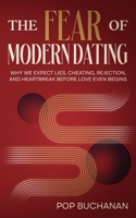 The Fear of Modern Dating: Why We Expect Lies, Cheating, Rejection, and Heartbreak Before Love Even Begins B0HMFPVSW5 Book Cover