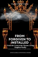 From Forgiven to Installed: From the Cross to the Throne:Living Kingdom reality B0GMBG9VF2 Book Cover