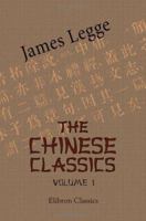 The Chinese Classics. With a Translation, Critical and Exegetical Notes, Prolegomena, and Copious Indexes: Volume 1. Confucian Analects, the Great Learning, and the Doctrine of the Mean 1015716989 Book Cover