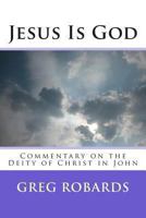 Jesus Is God: Commentary on the Deity of Christ in John 1493636464 Book Cover