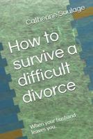 How to Survive a Difficult Divorce: When Your Husband Leaves You. 171784412X Book Cover