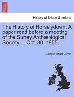 The History of Horselydown. A paper read before a meeting of the Surrey Archæological Society ... Oct. 30, 1855. 1241314667 Book Cover