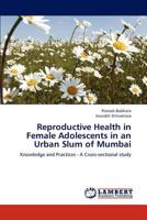 Reproductive Health in Female Adolescents in an Urban Slum of Mumbai: Knowledge and Practices - A Cross-sectional study 3659196622 Book Cover