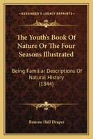 The Youth’s Book Of Nature Or The Four Seasons Illustrated: Being Familiar Descriptions Of Natural History 1179276760 Book Cover