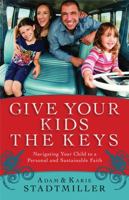 Give Your Kids the Keys: Navigating Your Child to a Personal and Sustainable Faith 0830757201 Book Cover