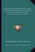 Johannes Bunderlin Von Linz Und Die Oberosterreichischen Taufergemeinden In Den Jahren, 1525-1531 (1893) 1161214747 Book Cover