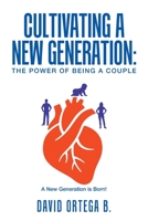 Cultivating a New Generation: The Power of Being a Couple 1796096865 Book Cover