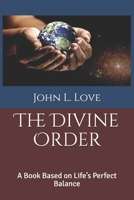 The Divine Order: A Book Based on Life’s Perfect Balance 1791738850 Book Cover