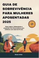 GUIA DE SOBREVIVÊNCIA PARA MULHERES APOSENTADAS 2025: Fique seguro, independente e preparado com dicas práticas para mulheres com mais de 60 anos (Portuguese Edition) B0F5LRL714 Book Cover